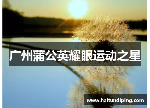 广州蒲公英耀眼运动之星