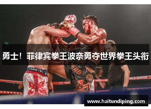 勇士！菲律宾拳王波奈勇夺世界拳王头衔