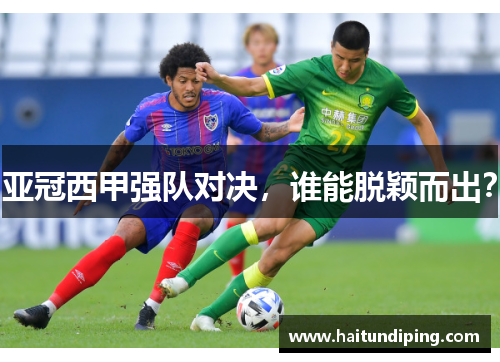 亚冠西甲强队对决，谁能脱颖而出？