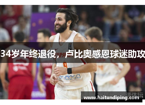 34岁年终退役，卢比奥感恩球迷助攻