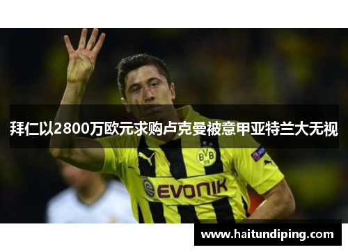 拜仁以2800万欧元求购卢克曼被意甲亚特兰大无视