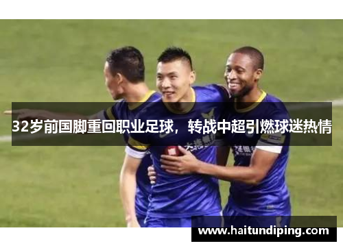 32岁前国脚重回职业足球，转战中超引燃球迷热情
